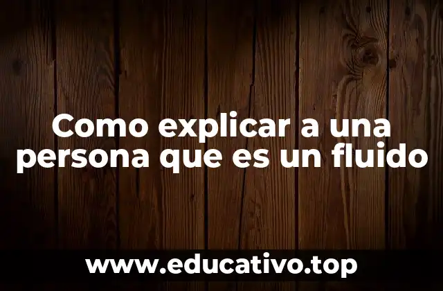 Como explicar a una persona que es un fluido
