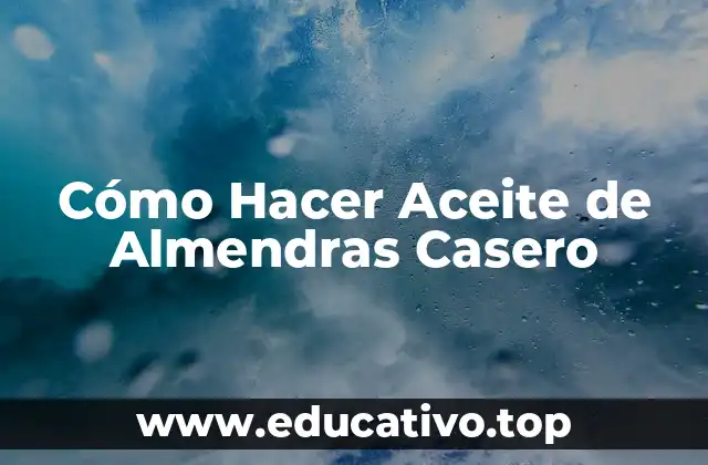 Cómo Hacer Aceite de Almendras Casero