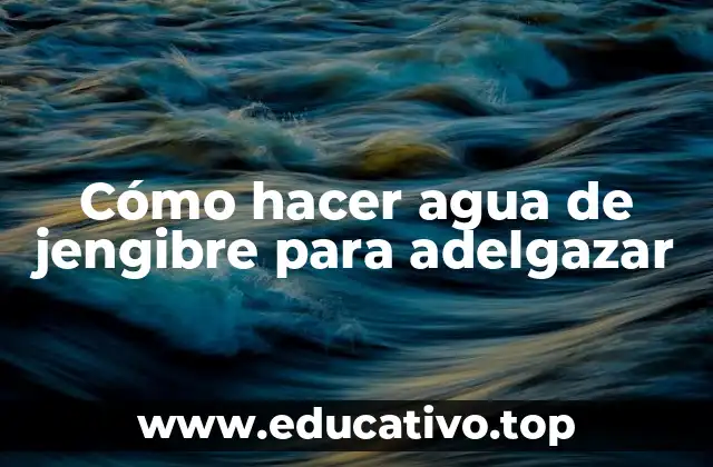 Cómo hacer agua de jengibre para adelgazar