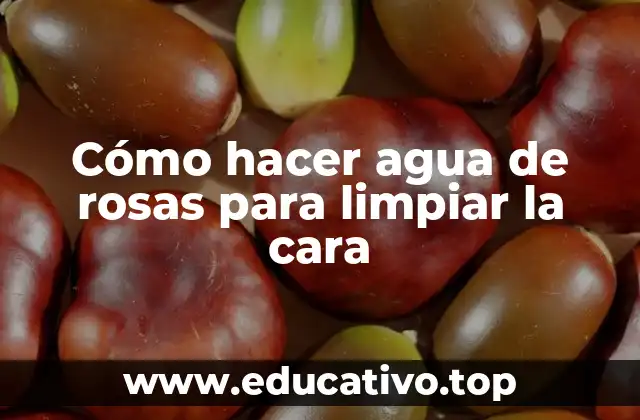 Cómo hacer agua de rosas para limpiar la cara
