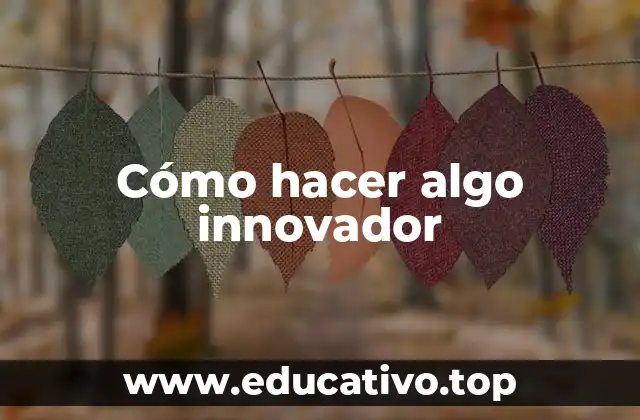 Cómo hacer algo innovador