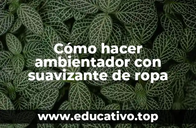Cómo hacer ambientador con suavizante de ropa