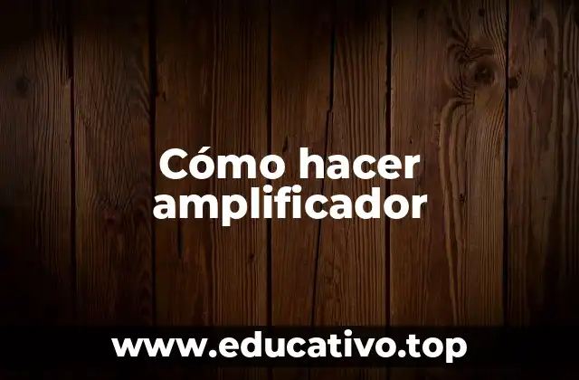 Cómo hacer amplificador