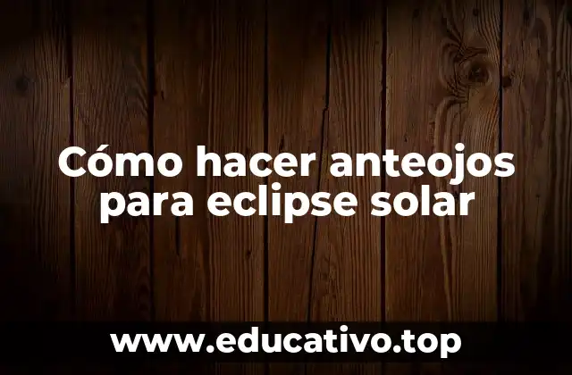 Cómo hacer anteojos para eclipse solar