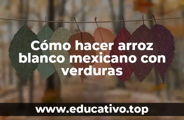 Cómo hacer arroz blanco mexicano con verduras