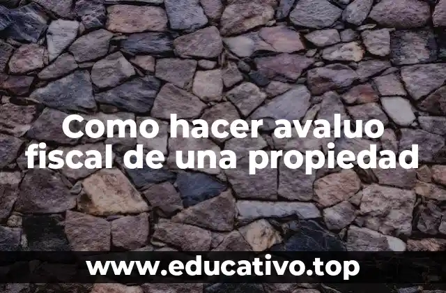 Como hacer avaluo fiscal de una propiedad