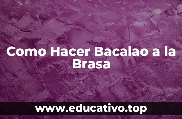 Como Hacer Bacalao a la Brasa