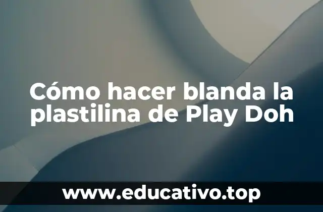 Cómo hacer blanda la plastilina de Play Doh