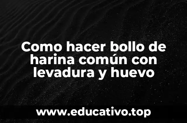 Como hacer bollo de harina común con levadura y huevo