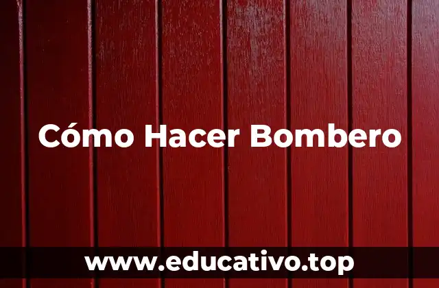 Cómo Hacer Bombero