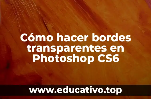 Cómo hacer bordes transparentes en Photoshop CS6