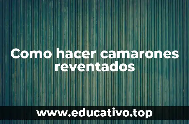 Como hacer camarones reventados