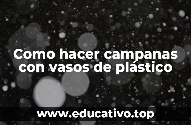 Como hacer campanas con vasos de plástico