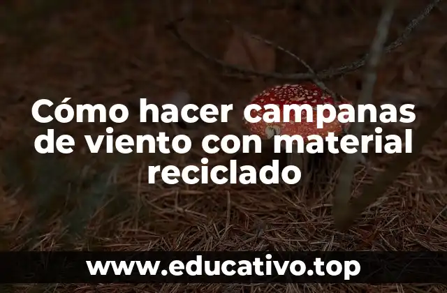 Cómo hacer campanas de viento con material reciclado