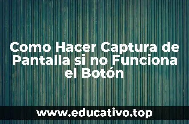 Como Hacer Captura de Pantalla si no Funciona el Botón