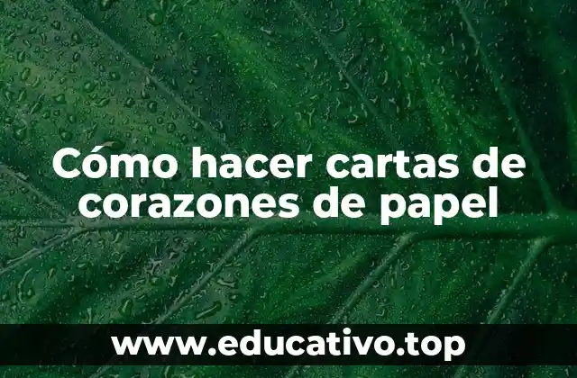 Cómo hacer cartas de corazones de papel
