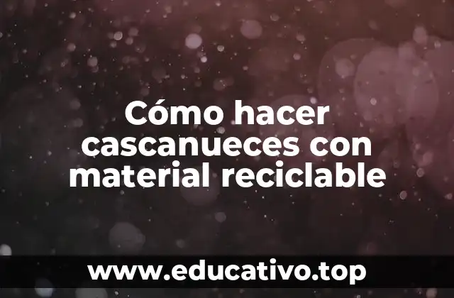 Cómo hacer cascanueces con material reciclable