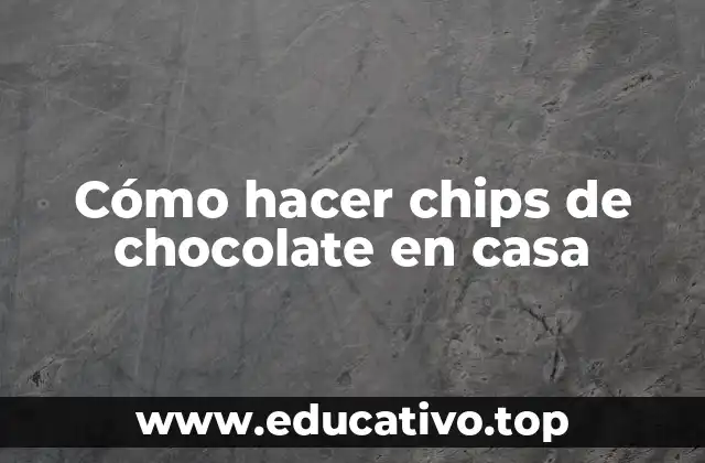 Cómo hacer chips de chocolate en casa