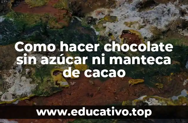 Como hacer chocolate sin azúcar ni manteca de cacao