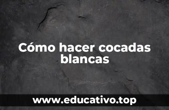 Cómo hacer cocadas blancas