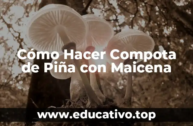 Cómo Hacer Compota de Piña con Maicena