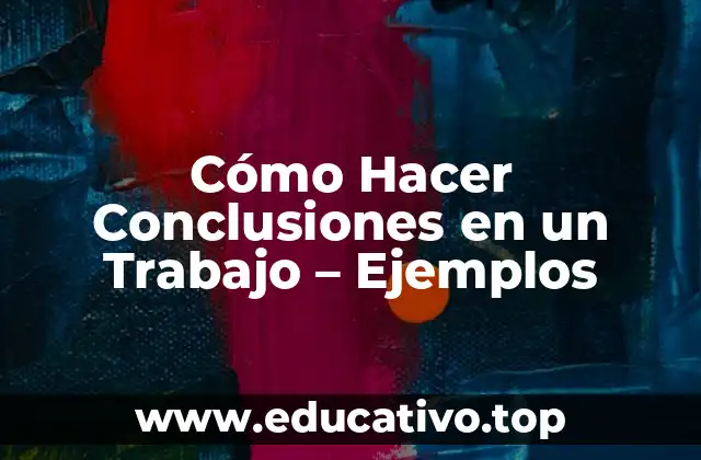 Cómo Hacer Conclusiones en un Trabajo – Ejemplos