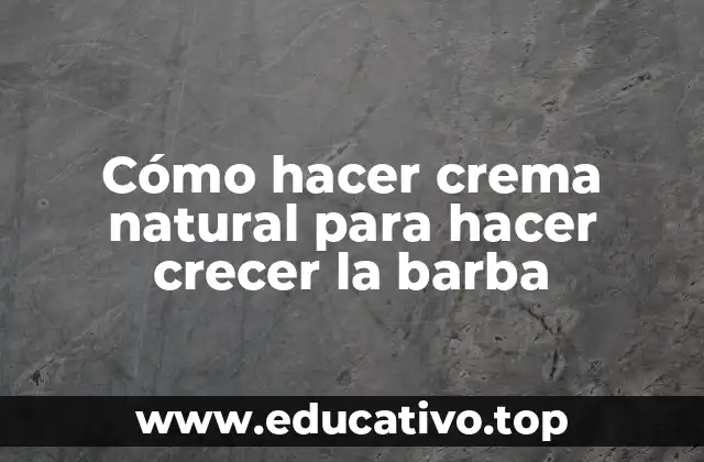Cómo hacer crema natural para hacer crecer la barba