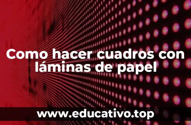 ¿Qué son los cuadros con láminas de papel?