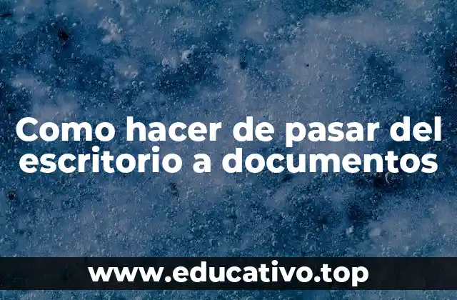 Como hacer de pasar del escritorio a documentos