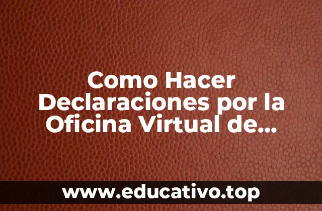 Como Hacer Declaraciones por la Oficina Virtual de Impuestos Nacionales