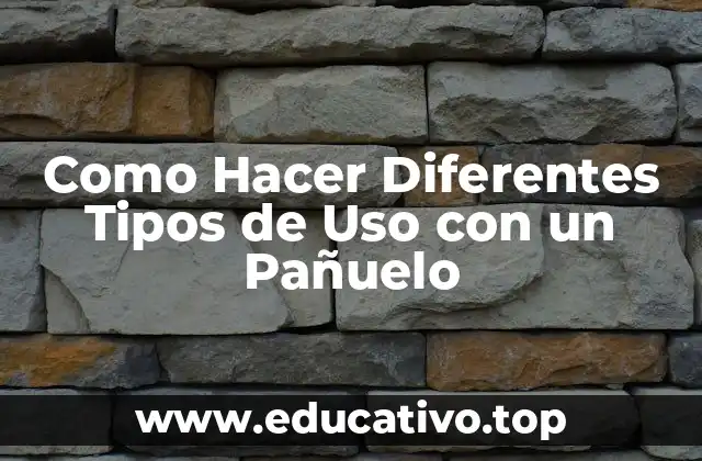 Como Hacer Diferentes Tipos de Uso con un Pañuelo