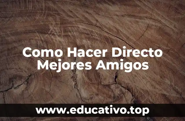 Como Hacer Directo Mejores Amigos
