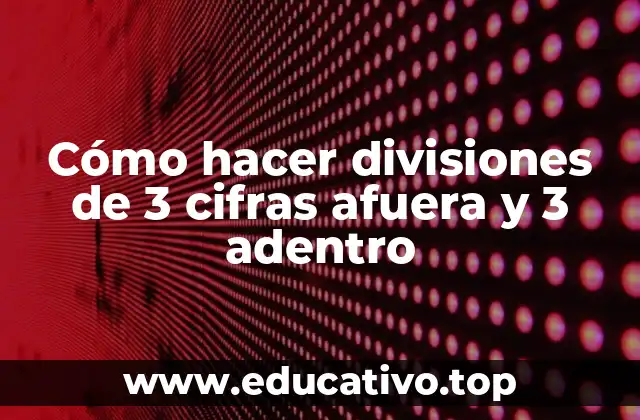 Cómo hacer divisiones de 3 cifras afuera y 3 adentro