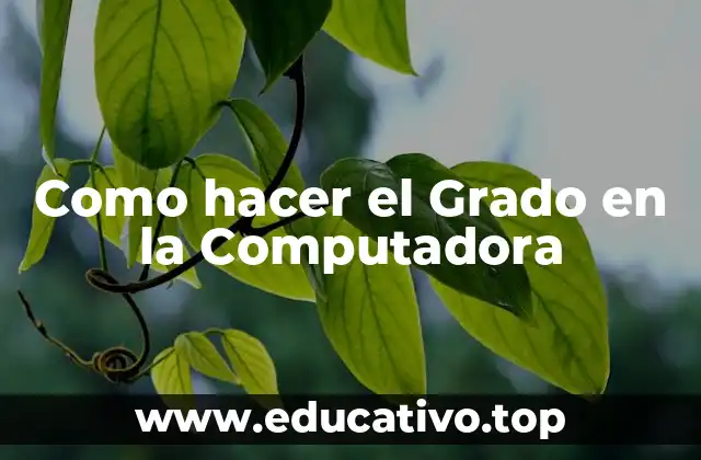 Como hacer el Grado en la Computadora