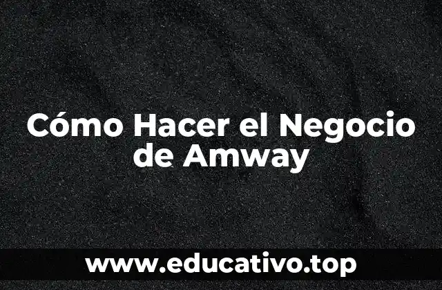 Cómo Hacer el Negocio de Amway