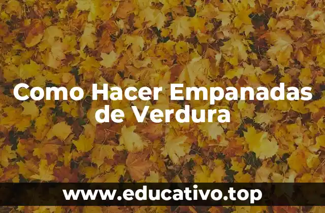Como Hacer Empanadas de Verdura