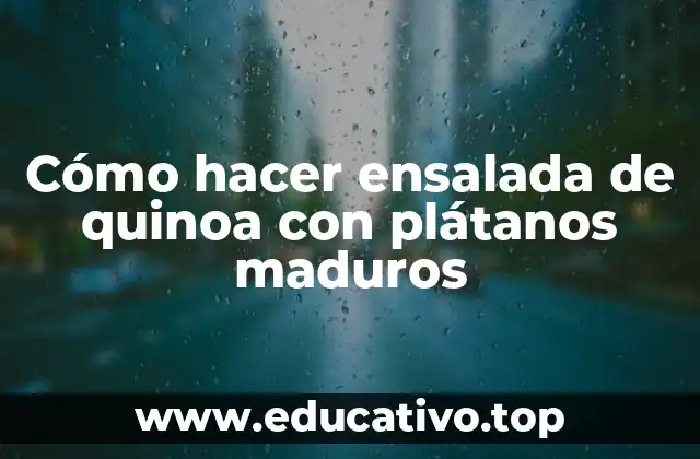 Cómo hacer ensalada de quinoa con plátanos maduros