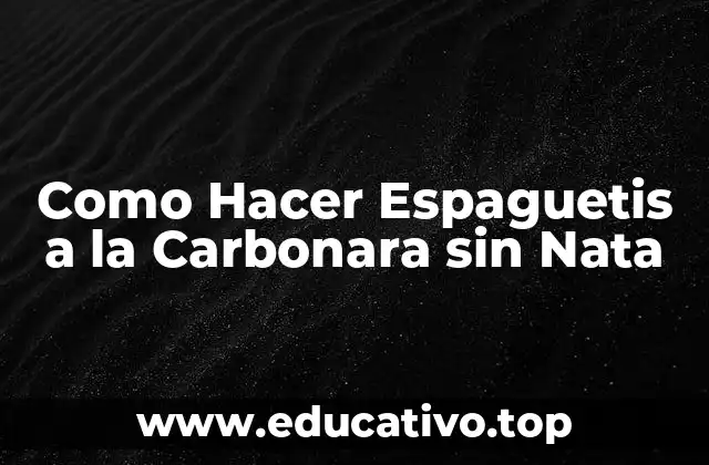 Como Hacer Espaguetis a la Carbonara sin Nata