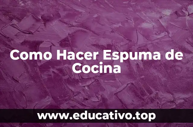 Como Hacer Espuma de Cocina