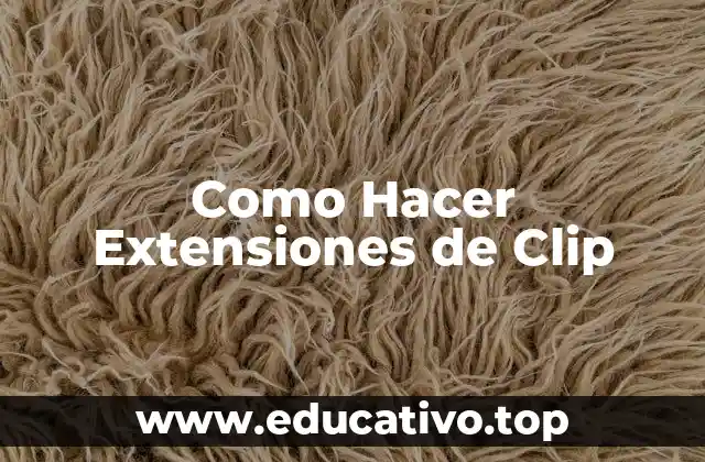 Como Hacer Extensiones de Clip