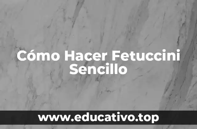 Cómo Hacer Fetuccini Sencillo