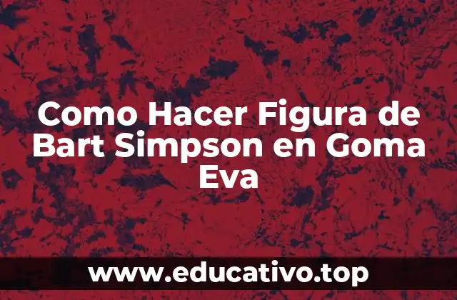 Como Hacer Figura de Bart Simpson en Goma Eva