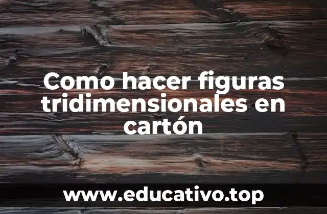 Como hacer figuras tridimensionales en cartón