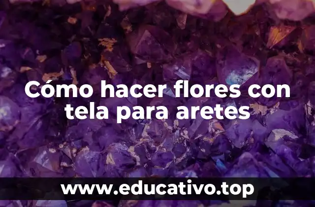 Cómo hacer flores con tela para aretes
