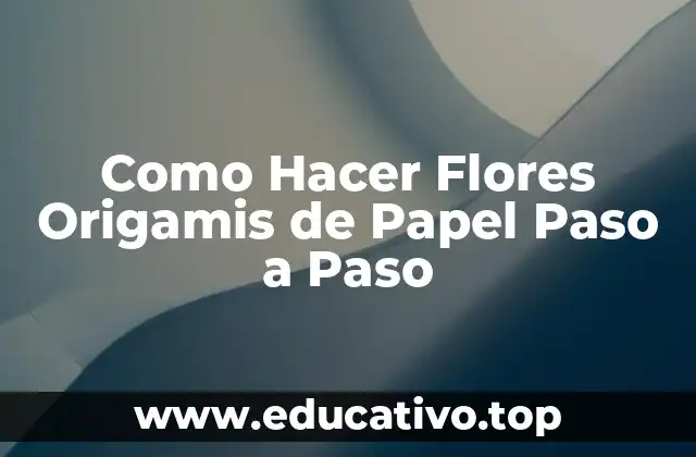 Como Hacer Flores Origamis de Papel Paso a Paso
