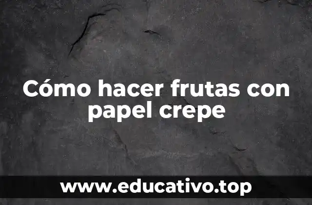 Cómo hacer frutas con papel crepe