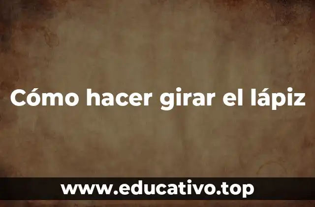 Cómo hacer girar el lápiz