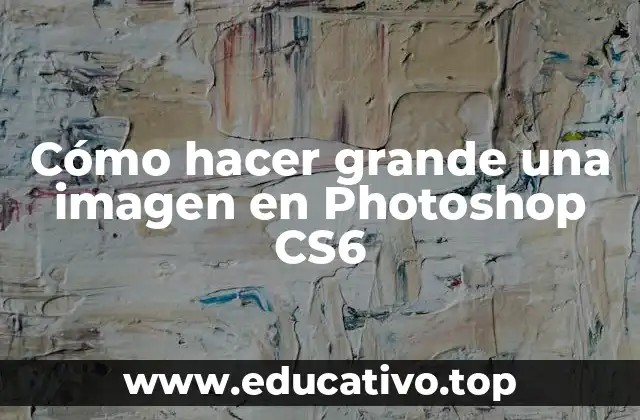 Cómo hacer grande una imagen en Photoshop CS6