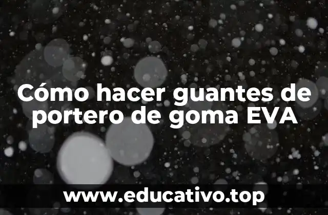 Cómo hacer guantes de portero de goma EVA