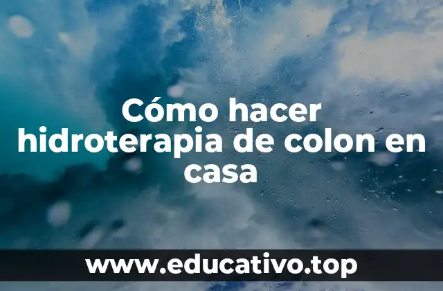 Cómo hacer hidroterapia de colon en casa